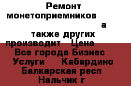Ремонт монетоприемников NRI , CoinCo, Comestero, Jady (а также других производит › Цена ­ 500 - Все города Бизнес » Услуги   . Кабардино-Балкарская респ.,Нальчик г.